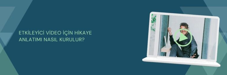 Etkileyici Video İçin Hikaye Anlatımı Nasıl Kurulur