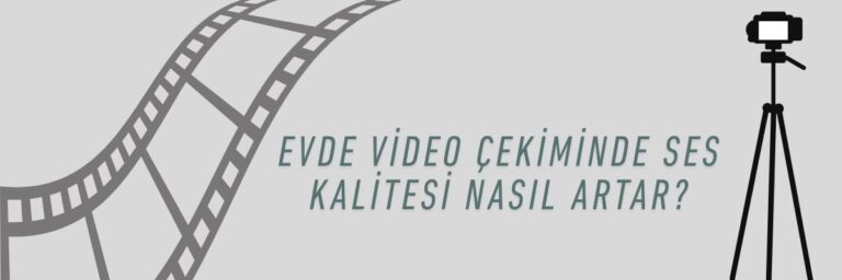 Evde Video Çekiminde Ses Kalitesi Nasıl Artar