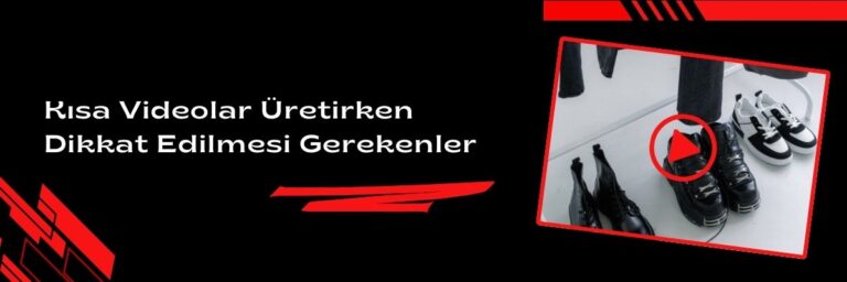 Kısa Videolar Üretirken Dikkat Edilmesi Gerekenler