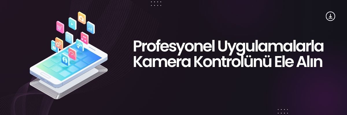 Profesyonel Uygulamalarla Kamera Kontrolünü Ele Alın