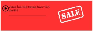 Video İçerikle Satışa Nasıl Yön Verilir