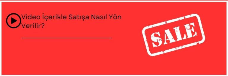 Video İçerikle Satışa Nasıl Yön Verilir