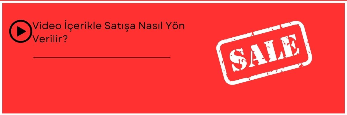 Video İçerikle Satışa Nasıl Yön Verilir