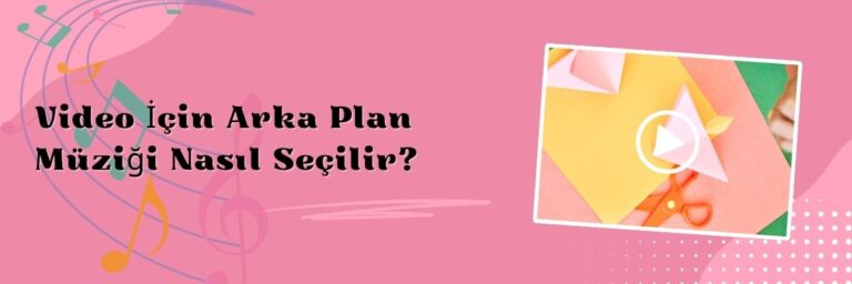Video İçin Arka Plan Müziği Nasıl Seçilir