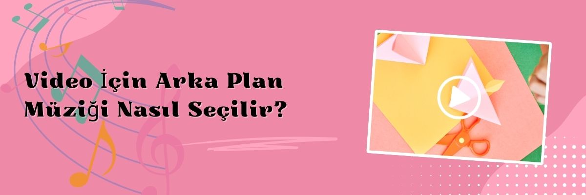 Video İçin Arka Plan Müziği Nasıl Seçilir