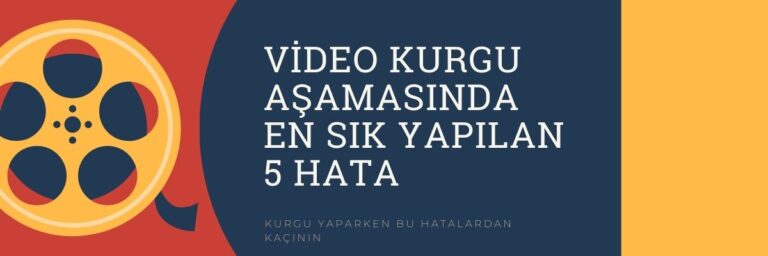 Video Kurgu Aşamasında En Sık Yapılan 5 Hata