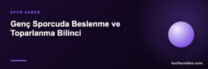 Genç Sporcuda Beslenme ve Toparlanma Bilinci